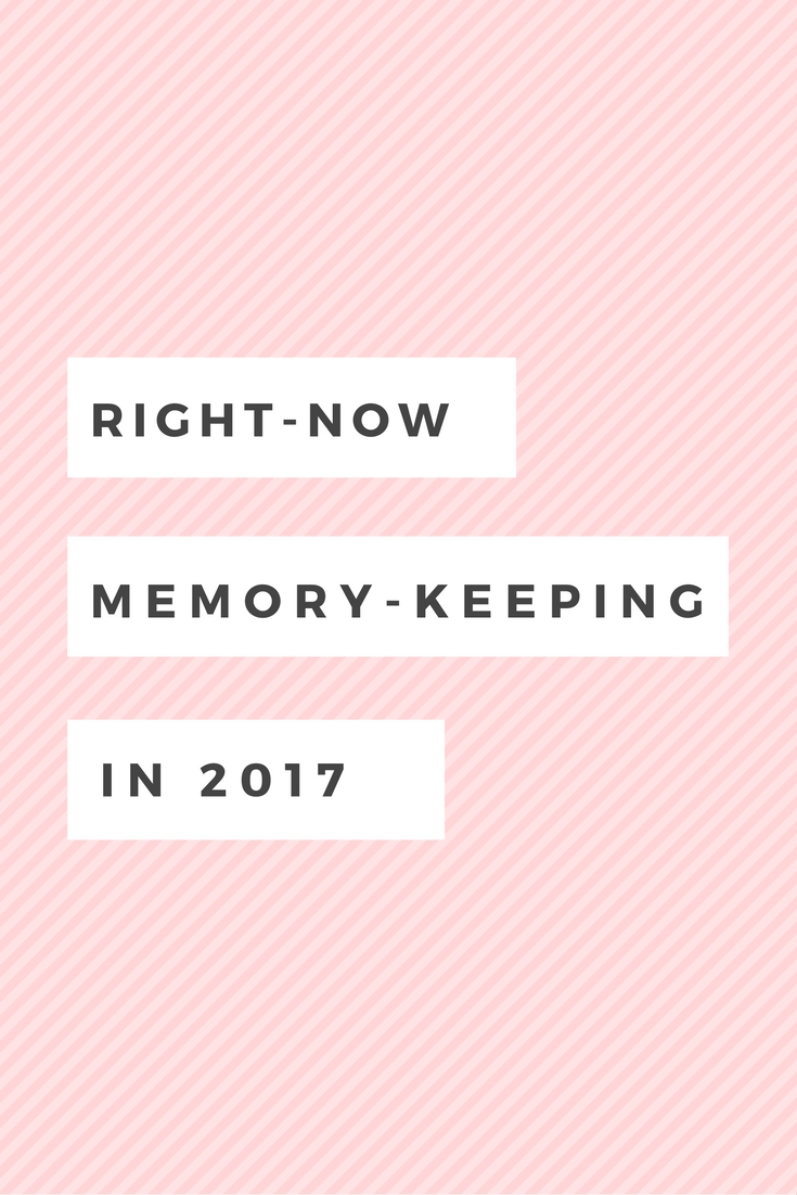 right now memory-keeping in 2017